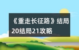 《重走長征路》結(jié)局20結(jié)局21攻略