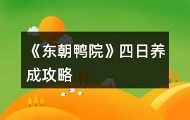 《東朝鴨院》四日養(yǎng)成攻略