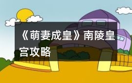 《萌妻成皇》南陵皇宮攻略