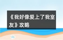 《我好像愛上了我室友》攻略