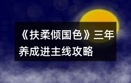 《扶柔傾國色》三年養成進主線攻略