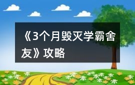 《3個月毀滅學霸舍友》攻略