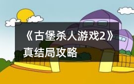 《古堡殺人游戲2》真結(jié)局攻略