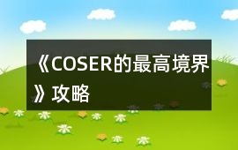 《COSER的最高境界》攻略