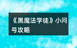 《黑魔法學徒》小問號攻略