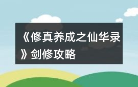 《修真養(yǎng)成之仙華錄》劍修攻略