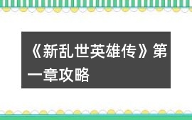 《新亂世英雄傳》第一章攻略
