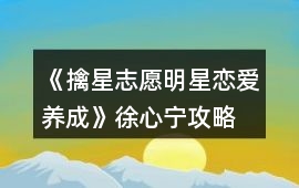 《擒星志愿—明星戀愛養成》徐心寧攻略