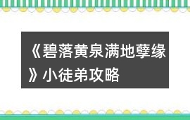 《碧落黃泉滿地孽緣》小徒弟攻略