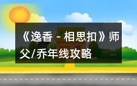 《逸香－相思扣》師父/喬年線攻略