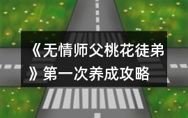 《無情師父桃花徒弟》第一次養成攻略
