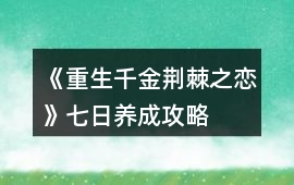 《重生千金荊棘之戀》七日養成攻略