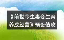 《前世今生妻妾生育養(yǎng)成經(jīng)營(yíng)》預(yù)設(shè)值攻略