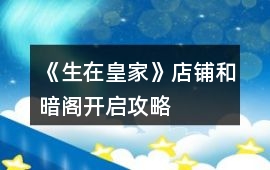 《生在皇家》店鋪和暗閣開(kāi)啟攻略