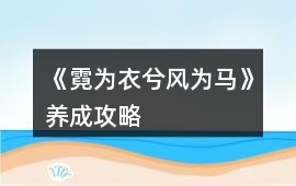 《霓為衣兮風(fēng)為馬》養(yǎng)成攻略