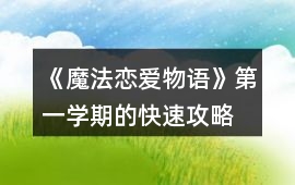《魔法戀愛物語》第一學(xué)期的快速攻略