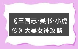 《三國志·吳書·小虎傳》大吳女神攻略