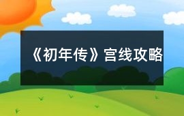 《初年傳》宮線攻略