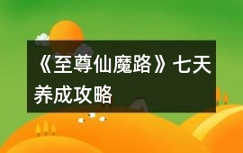 《至尊仙魔路》七天養成攻略