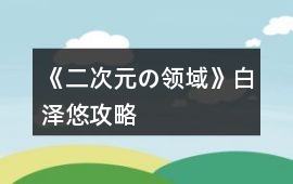 《二次元の領(lǐng)域》白澤悠攻略