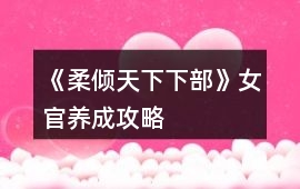 《柔傾天下（下部）》女官養(yǎng)成攻略