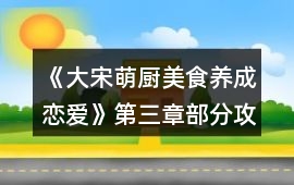 《大宋萌廚（美食養成戀愛）》第三章部分攻略