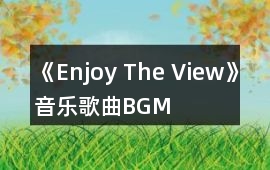 《Enjoy The View》音樂歌曲BGM