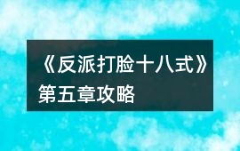 《反派打臉十八式》第五章攻略