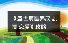 《盛世萌醫(yī)（養(yǎng)成 劇情 戀愛(ài)）》攻略