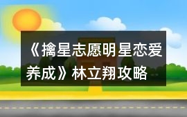 《擒星志愿—明星戀愛(ài)養(yǎng)成》林立翔攻略