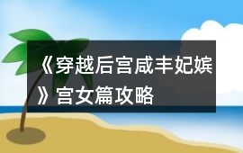 《穿越后宮咸豐妃嬪》宮女篇攻略