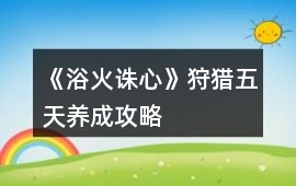 《浴火誅心》狩獵五天養成攻略