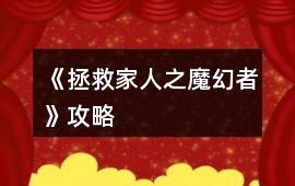 《拯救家人之魔幻者》攻略