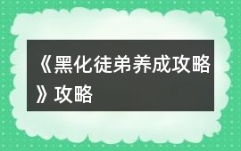 《黑化徒弟養成攻略》攻略