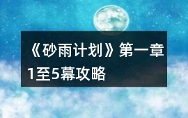 《砂雨計劃》第一章1至5幕攻略