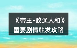 《帝王-政通人和》重要劇情觸發(fā)攻略