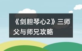 《劍膽琴心2》三師父與師兄攻略