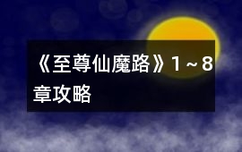 《至尊仙魔路》1～8章攻略