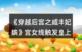 《穿越后宮之咸豐妃嬪》宮女線觸發(fā)皇上御花園劇情攻略