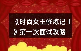 《時(shí)尚女王修煉記Ⅰ》第一次面試攻略
