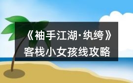 《袖手江湖·紈绔》客棧小女孩線攻略