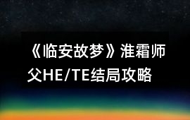 《臨安故夢》淮霜師父HE/TE結局攻略