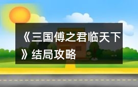 《三國傅之君臨天下》結局攻略