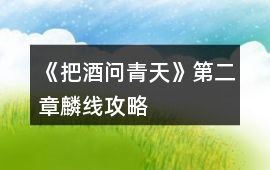 《把酒問(wèn)青天》第二章麟線攻略