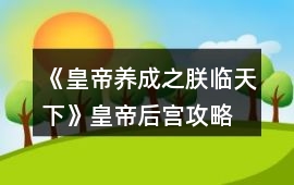 《皇帝養(yǎng)成之朕臨天下》皇帝后宮攻略