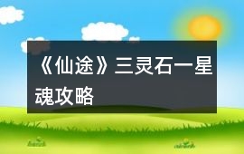 《仙途》三靈石一星魂攻略