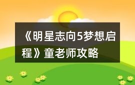 《明星志向5夢想啟程》童老師攻略