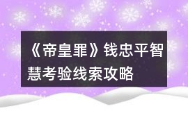 《帝皇罪》錢忠平智慧考驗線索攻略
