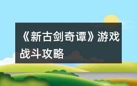《新古劍奇譚》游戲戰(zhàn)斗攻略