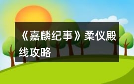 《嘉麟紀(jì)事》柔儀殿線攻略